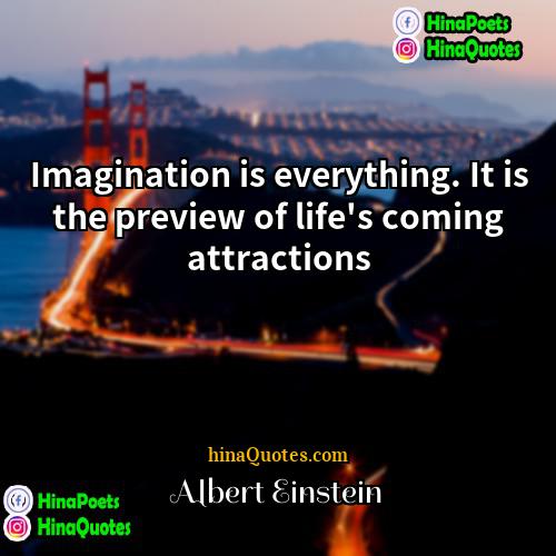 Albert Einstein Quotes | Imagination is everything. It is the preview
